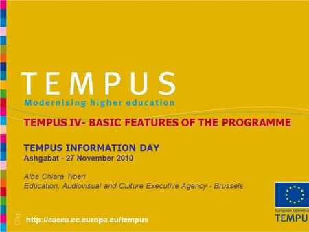 TEMPUS INFORMATION DAY Ashgabat - 27 November 2010 Alba Chiara Tiberi Education, Audiovisual and Culture Executive Agency.