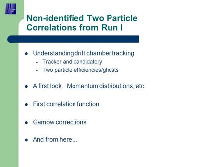 Non-identified Two Particle Correlations from Run I Understanding drift chamber tracking – Tracker and candidatory – Two particle efficiencies/ghosts A.