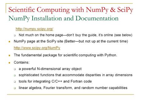 Scientific Computing with NumPy & SciPy NumPy Installation and Documentation   Not much on the home page—don’t buy the guide, it’s.