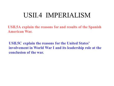 USII.4 IMPERIALISM USII.5A explain the reasons for and results of the Spanish American War. USII.5C explain the reasons for the United States’ involvement.