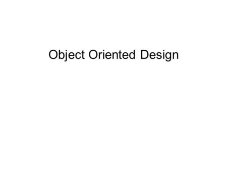 Object Oriented Design. Object-Oriented Design Method for designing computer programs –Useful for thinking about large problems Consider “objects” interacting.