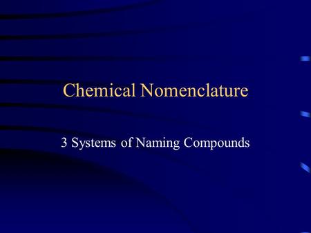 Chemical Nomenclature 3 Systems of Naming Compounds.