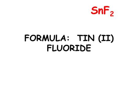 FORMULA: TIN (II) FLUORIDE SnF 2. CLASSIC NAME: PbO 2 Plumbic Oxide.