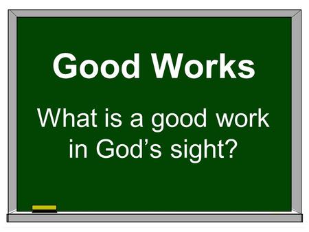 Good Works What is a good work in God’s sight? Question #1 What change in attitude did the Holy Spirit work in us when he brought us to faith?