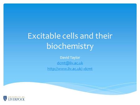 Excitable cells and their biochemistry David Taylor