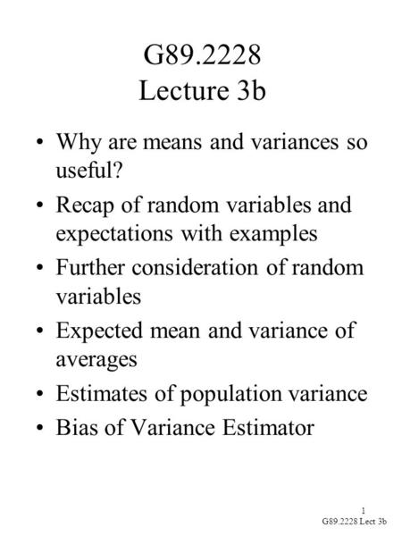 1 G89.2228 Lect 3b G89.2228 Lecture 3b Why are means and variances so useful? Recap of random variables and expectations with examples Further consideration.