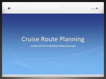 Cruise Route Planning ArcGIS ACTIVITY INSTRUCTIONS (Tutorial)