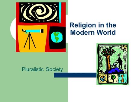 Religion in the Modern World Pluralistic Society.
