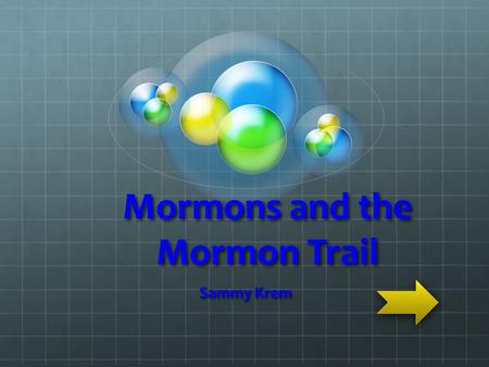 Mormons and the Mormon Trail Sammy Krem. Which religion do Mormons believe in? Hinduism Jewish Catholic Mormonism.