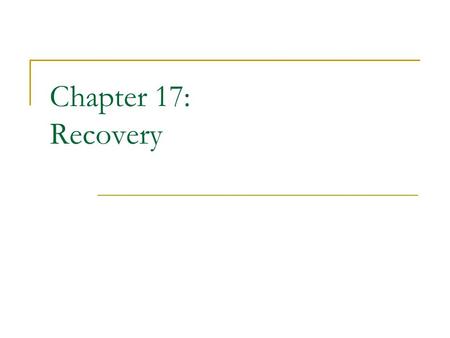 Chapter 17: Recovery. Chapter 17: Recovery System Failure Classification Storage Structure Recovery and Atomicity Log-Based Recovery Shadow Paging Recovery.