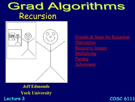 Recursion Jeff Edmonds York University COSC 6111 Lecture 3 Friends & Steps for Recursion Derivatives Recursive Images Multiplying Parsing Ackermann.