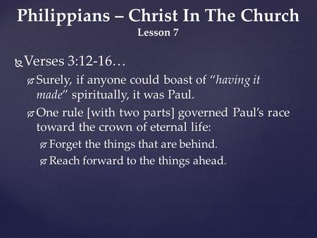  Verses 3:12-16…  Surely, if anyone could boast of “having it made” spiritually, it was Paul.  One rule [with two parts] governed Paul’s race toward.