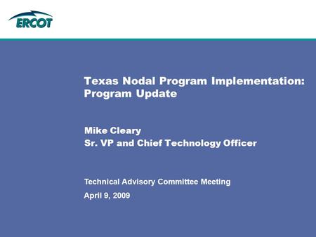 April 9, 2009 Technical Advisory Committee Meeting Texas Nodal Program Implementation: Program Update Mike Cleary Sr. VP and Chief Technology Officer.