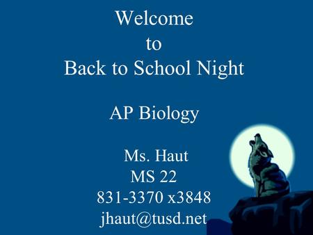 Welcome to Back to School Night AP Biology Ms. Haut MS 22 831-3370 x3848