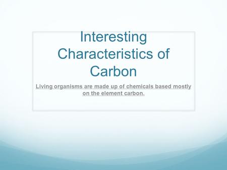 Interesting Characteristics of Carbon Living organisms are made up of chemicals based mostly on the element carbon.