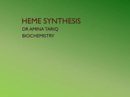 HEME SYNTHESIS DR AMINA TARIQ BIOCHEMISTRY. HEME PROTEINS These are a group of specialized proteins that contain heme and globin. Heme is the prosthetic.