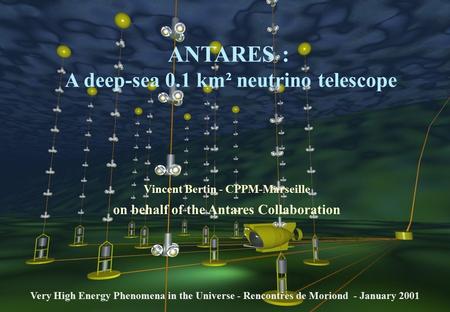 V.Bertin CPPM / ANTARES Coll. - Moriond 2001 1 ANTARES : A deep-sea 0.1 km² neutrino telescope Vincent Bertin - CPPM-Marseille on behalf of the Antares.