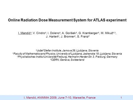 Online Radiation Dose Measurement System for ATLAS experiment I. Mandić a, V. Cindro a, I. Dolenc a, A. Gorišek a, G. Kramberger a, M. Mikuž a,b, J. Hartert.