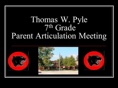 Thomas W. Pyle 7 th Grade Parent Articulation Meeting.