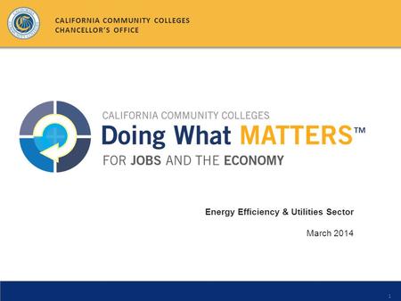 1 Energy Efficiency & Utilities Sector March 2014 CALIFORNIA COMMUNITY COLLEGES CHANCELLOR’S OFFICE.