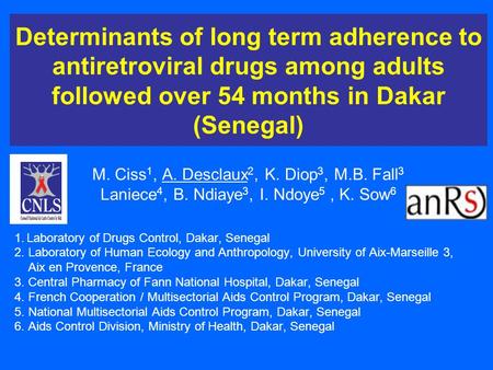Determinants of long term adherence to antiretroviral drugs among adults followed over 54 months in Dakar (Senegal) M. Ciss 1, A. Desclaux 2, K. Diop 3,
