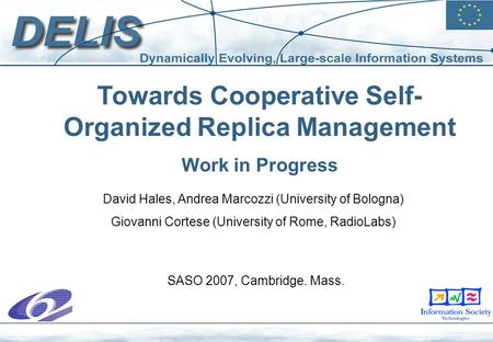 Towards Cooperative Self- Organized Replica Management Work in Progress David Hales, Andrea Marcozzi (University of Bologna) Giovanni Cortese (University.