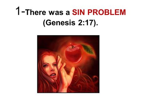 1- There was a SIN PROBLEM (Genesis 2:17).. 2- Man deserved DEATH (Genesis 2:17).