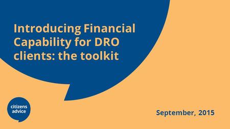 Introducing Financial Capability for DRO clients: the toolkit September, 2015.