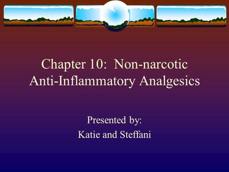 Chapter 10: Non-narcotic Anti-Inflammatory Analgesics Presented by: Katie and Steffani.