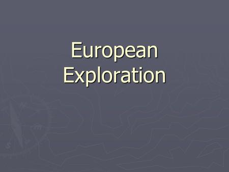 European Exploration. Countries of Exploration ► Portugal ► Spain ► France ► England.