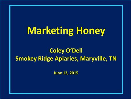 Marketing Honey Coley O’Dell Smokey Ridge Apiaries, Maryville, TN June 12, 2015.