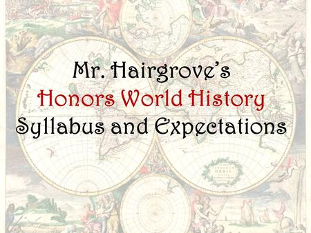 Mr. Hairgrove’s Honors World History Syllabus and Expectations.
