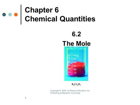 1 Chapter 6 Chemical Quantities 6.2 The Mole Copyright © 2008 by Pearson Education, Inc. Publishing as Benjamin Cummings.