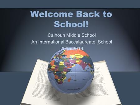Welcome Back to School! Calhoun Middle School An International Baccalaureate School 2015-2016.