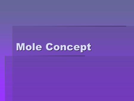 Mole Concept. Counting Units  A pair refers to how many shoes?  A dozen refers to how many doughnuts or eggs?  How many pencils are in a gross?  How.