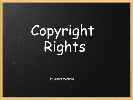 Copyright Rights by Lucero Martinez. Infringement Plaigerism Public Domains Orphan Works Fair Use Teach Act Get Permission.