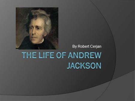 By Robert Cerjan. Date of Birth Andrew Jackson was born March 15, 1767.
