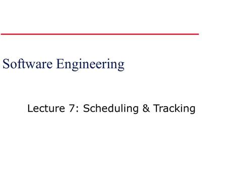 Software Engineering Lecture 7: Scheduling & Tracking.