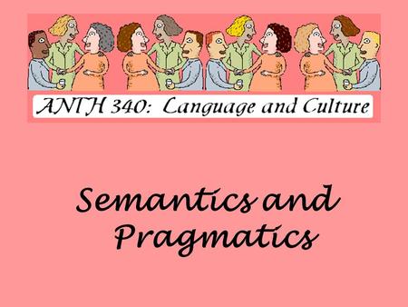 Semantics and Pragmatics. Semantics Definition: The study of meaning in language. Pragmatics The study of how context contributes to meaning in language.