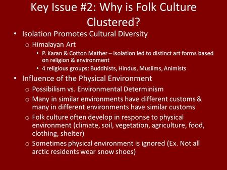 Key Issue #2: Why is Folk Culture Clustered? Isolation Promotes Cultural Diversity o Himalayan Art P. Karan & Cotton Mather – isolation led to distinct.