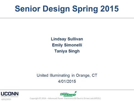 Senior Design Spring 2015 Lindsay Sullivan Emily Simonelli Taniya Singh United Illuminating in Orange, CT 4/01/2015 Copyright © 2014 – Advanced Power Electronics.