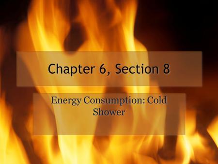 Chapter 6, Section 8 Energy Consumption: Cold Shower.