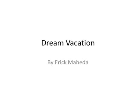 Dream Vacation By Erick Maheda.