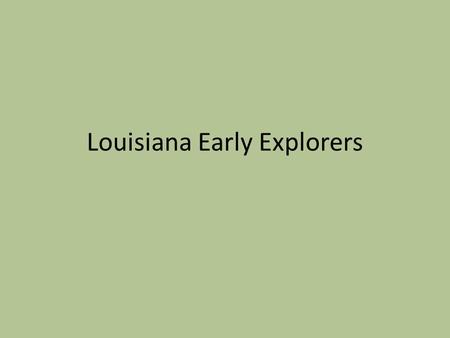 Louisiana Early Explorers. I. Early Exploration European nations began sending explorers to the New World in hopes of also finding riches.