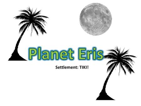 Settlement: TIKI!. Discovered in 2032 by astronomers Chris Brown and Keira Knightly Nebular Solar System Started building Tiki settlement in 2040 Tiki.