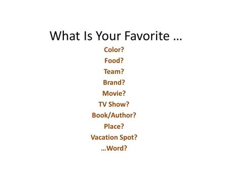 What Is Your Favorite … Color? Food? Team? Brand? Movie? TV Show? Book/Author? Place? Vacation Spot? …Word?