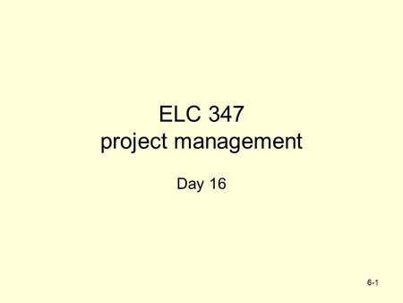 6-1 ELC 347 project management Day 16. Agenda Integrative Project –Part 3 due today –Part 4 Due Nov 10 (page 276) –Any of the first five sections can.