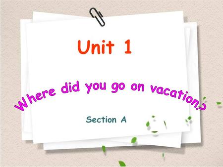Unit 1 Section A. 什么是一般过去时？ 动词的一般过去时态表示过 去发生的动作、情况或存在 的状态 所有时态都是通过动词变 化来表现的.