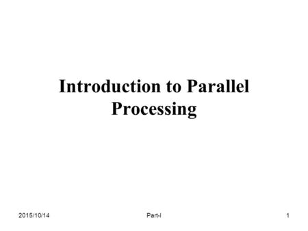 2015/10/14Part-I1 Introduction to Parallel Processing.