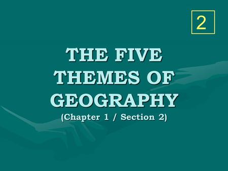 THE FIVE THEMES OF GEOGRAPHY (Chapter 1 / Section 2) 2.
